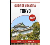 GUIDE DE VOYAGE À TOKYO 2026: Votre compagnon essentiel pour la culture, la gastronomie et des expériences urbaines inoubliables