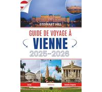 GUIDE DE VOYAGE À VIENNE 2025-2026: Café avant les empires, silence après les valses