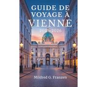GUIDE DE VOYAGE À VIENNE 2025-2026: Découvrez la riche histoire et la splendeur artistique de la capitale autrichienne