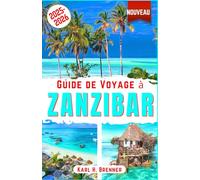 Guide de Voyage à Zanzibar 2025-2026: Explorez la culture de Zanzibar, ses plages immaculées et ses principales attractions pour une expérience de ... des conseils d'experts (FRENCH GUIDE SERIES)