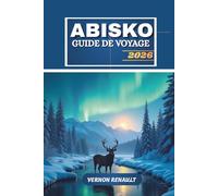 GUIDE DE VOYAGE ABISKO 2026: Aventure ultime dans le nord de la Suède, aurores boréales, sentiers de randonnée, faune et expériences de plein air