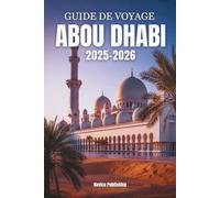 GUIDE DE VOYAGE ABOU DHABI 2025-2026: L 'âme des Émirats captur ée - Culture , luxe c ôtier et merveilles modernes