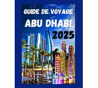 GUIDE DE VOYAGE ABU DHABI 2025: Découvrez les attractions incontournables, les conseils économiques, les joyaux cachés et les monuments des Émirats arabes unis