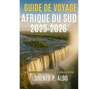 GUIDE DE VOYAGE AFRIQUE DU SUD 2025-2026: Des aventures inoubliables de la ville au safari