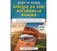 Guide De Voyage Afrique du Sud, Botswana et Namibie 2026-2027: Safaris, paysages désertiques, voyages en voiture et conseils de voyage essentiels pour l'Afrique australe