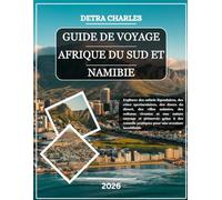 GUIDE DE VOYAGE AFRIQUE DU SUD ET NAMIBIE 2026: Explorez des safaris légendaires, des côtes spectaculaires, des dunes du désert, des villes animées, ... à des conseils pratiques pour une aventu...