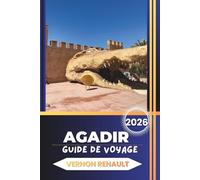 GUIDE DE VOYAGE AGADIR 2026: Découvrez les principales attractions, plages, culture, gastronomie, aventures, itinéraires et conseils pratiques pour les visiteurs débutants et anciens