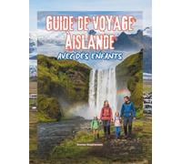 GUIDE DE VOYAGE ÀISLANDE: En couleurs - L'aventure familiale complète : aurores boréales, glaciers et grottes de glace, macareux et faune, geysers et ... cartes et photos. (With Kids Travel Guides)