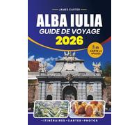 GUIDE DE VOYAGE ALBA IULIA 2026: Découvrez la citadelle d'Alba Carolina, des trésors historiques, la cuisine locale, des promenades pittoresques, des perles cachées et des expériences authentiques