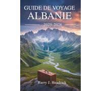 GUIDE DE VOYAGE ALBANIE 2025-2026: Les trésors cachés du paradis des Balkans