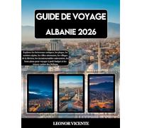GUIDE DE VOYAGE ALBANIE 2026: Explorez les forteresses antiques, les plages, les sentiers alpins, les villes ottomanes, les villages de la Riviera, ... petit budget et les trésors cachés des Ba...