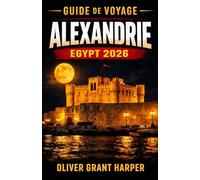 GUIDE DE VOYAGE ALEXANDRIE EGYPT 2026: Un guide pratique sur la gastronomie locale, les hébergements et comment explorer Alexandrie en toute ... voyageurs réguliers désireux d'une expérience
