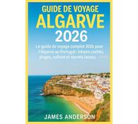 GUIDE DE VOYAGE ALGARVE 2026: Le guide de voyage complet 2026 pour l'Algarve au Portugal : trésors cachés, plages, culture et secrets locaux
