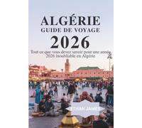 Guide de voyage Algérie 2026: Tout ce que vous devez savoir pour une année 2026 inoubliable en Algérie