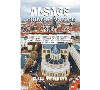 Guide de voyage Alsace 2025: Découvrez Strasbourg, Colmar, Mulhouse, Riquewihr, Eguisheim et bien plus encore - cartes, auberges, lacs, visites de vignobles et événements
