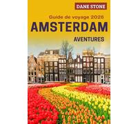 Guide de voyage Amsterdam 2026: Planifiez vos prochaines aventures avec des promenades à pied et à vélo le long des canaux, des musées de renommée ... cachés et des itinéraires étape par étape