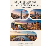 GUIDE DE VOYAGE AMSTERDAM, ROTTERDAM & LA HAYE 2026-2027: Itinéraires intelligents, expériences locales, conseils pratiques et 300 FAQ & secrets d’initiés pour découvrir les Pays-Bas sans stress