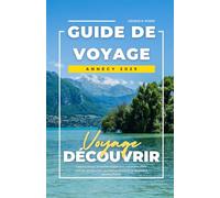 GUIDE DE VOYAGE ANNECY 2025: Conseils locaux, itinéraires budgétaires, excursions d'une journée, où séjourner, que faire et comment se déplacer à Annecy, France