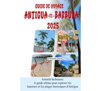 GUIDE DE VOYAGE ANTIGUA-ET-BARBUDA 2025: Sérénité balnéaire: le guide ultime pour explorer les hauteurs et les plages historiques d'Antigua