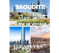 Guide de voyage Arabie Saoudite 2025: Les merveilles inédites - Du patrimoine antique aux merveilles futuristes.