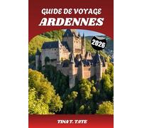 GUIDE DE VOYAGE ARDENNES 2026: Explorez les trésors cachés de la Belgique, de la France et du Luxembourg : attractions incontournables, aventures en plein air, histoire et itinéraires
