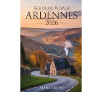 Guide de Voyage Ardennes: Châteaux, cuisine et aventures en plein air dans le joyau caché de l'Europe