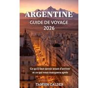 Guide de voyage Argentine 2026: Ce qu'il faut savoir avant d'arriver et ce qui vous marquera après