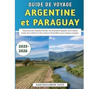 Guide De Voyage Argentine et Paraguay 2025-2026: Découvrez des conseils d'initiés, des itinéraires épiques, de la cuisine locale, de la culture et des aventures frontalières pour chaque voyageur