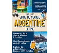 Guide de Voyage Argentine Ultime: Découvrez Buenos Aires, Patagonie, vignobles de Mendoza et Uruguay + Itinéraires d'experts et secrets locaux pour un voyage inoubliable