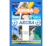 GUIDE DE VOYAGE ARUBA 2025-2026: Découvrez Aruba : les meilleurs endroits à visiter, la meilleure période pour y aller, les hôtels, les conditions ... les conseils de transport et bien plus encore