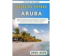 Guide De Voyage Aruba 2025-2026: Explorez le guide de vacances des Caraïbes avec les meilleures plages, stations balnéaires, spots de plongée, culture ... vie nocturne et conseils de voyage