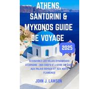 GUIDE DE VOYAGE ATHÈNES, SANTORIN ET MYKONOS: Découvrez les villes dynamiques d'Espagne : des chefs-d'œuvre de Gaudí aux palais royaux et aux nuits flamenco