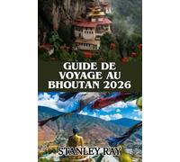 GUIDE DE VOYAGE AU BHOUTAN 2026: Au-delà de l'horizon : découvrez la culture, la beauté et les trésors cachés