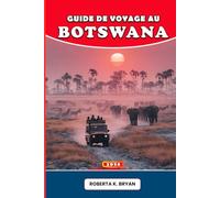 GUIDE DE VOYAGE AU BOTSWANA 2026: Voyage au cœur sauvage de l'Afrique - Explorez le delta de l'Okavango, Chobe et le Kalahari avec la sagesse locale, un aperçu culturel et une aventure pleine d'âme