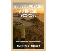 GUIDE DE VOYAGE AU BRÉSIL 2025/2026: Voyage à travers la culture, la nature et la célébration