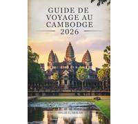 GUIDE DE VOYAGE AU CAMBODGE 2026: « Explorez des trésors cachés, savourez la vie locale et voyagez en toute confiance »