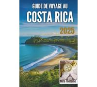 GUIDE DE VOYAGE AU COSTA RICA 2025: Le guide indispensable pour les voyageurs qui veulent plus que de simples visites touristiques