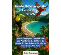 Guide De Voyage Au Costa Rica 2026: Votre Compagnon Complet Pour Les Aventures, La Culture, La Cuisine Et Les Trésors Cachés Au Pays De La Vie Pure