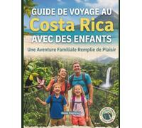 GUIDE DE VOYAGE AU COSTA RICA AVEC DES ENFANTS: Une aventure en famille, avec cartes et photos, à la découverte des volcans, des forêts tropicales, du surf, de la faune, des tyroliennes, etc.