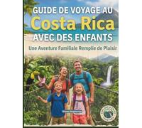 GUIDE DE VOYAGE AU COSTA RICA AVEC DES ENFANTS: Une aventure en famille, avec cartes et photos, à la découverte des volcans, des forêts tropicales, du surf, de la faune, des tyroliennes, etc.