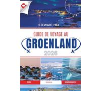 GUIDE DE VOYAGE AU GROENLAND 2026: Un compagnon complet pour explorer les icebergs, les aurores boréales, la culture inuite et les merveilles reculées du bout du monde
