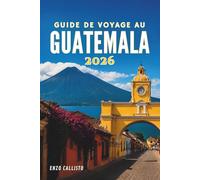 GUIDE DE VOYAGE AU GUATEMALA 2026: Explorez, découvrez et appréciez des destinations uniques comme un voyageur aguerri
