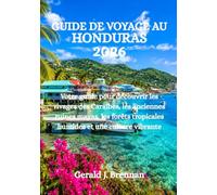 GUIDE DE VOYAGE AU HONDURAS 2026: Votre guide pour découvrir les rivages des Caraïbes, les anciennes ruines mayas, les forêts tropicales humides et une culture vibrante