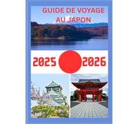 GUIDE DE VOYAGE AU JAPON 2025-2026: Explorez la capitale historique du Japon comme un local : attractions incontournables, trésors cachés, gastronomie ... conseils d'initiés pour un voyage inoubliable