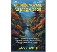 GUIDE DE VOYAGE AU JAPON 2025: Votre compagnon ultime pour explorer la culture, les attractions et les joyaux cachés du Japon