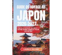 GUIDE DE VOYAGE AU JAPON 2026-2027: Tokyo, Kyoto et au-delà - Votre guide complet pour les initiés (Experiencing Japan in a grand style)