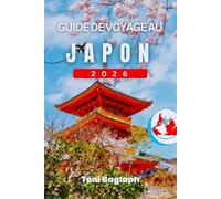 GUIDE DE VOYAGE AU JAPON 2026: Conseils d'initiés, itinéraires détaillés, règles de bienséance essentielles et aventures hors des sentiers battus à Tokyo, Kyoto, Osaka et au-delà.