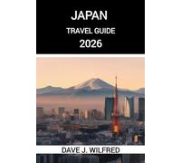 GUIDE DE VOYAGE AU JAPON 2026: Conseils essentiels pour planifier votre voyage, usages culturels et destinations incontournables pour les nouveaux visiteurs et les voyageurs réguliers