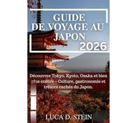 GUIDE DE VOYAGE AU JAPON 2026: Découvrez Tokyo, Kyoto, Osaka et bien plus encore - Culture, gastronomie et trésors cachés du Japon.