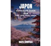 GUIDE DE VOYAGE AU JAPON 2026: Guide complet pour Tokyo, Kyoto, Osaka et Hakone avec itinéraires, conseils pratiques, budget et déplacements simplifiés